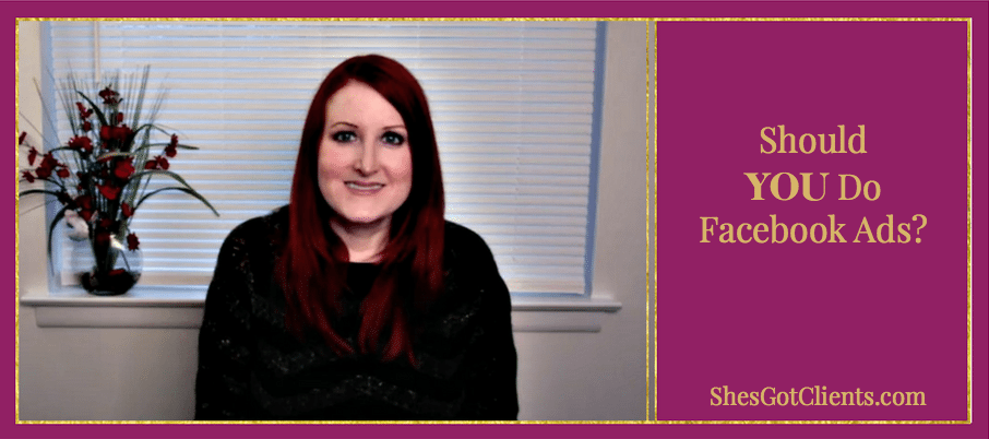 Should You Do Facebook Ads? - She's Got Clients